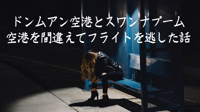 ドンムアン空港とスワンナプーム空港を間違えてフライトを逃した嘘みたいな話 雑ログ